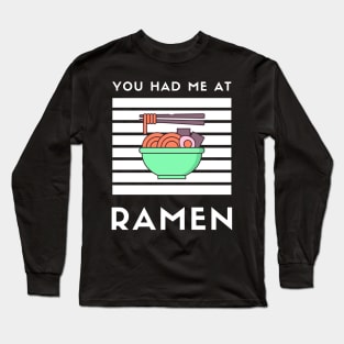 You Had Me At Ramen - Japanese Ramen Noodles Bowl - Funny Ramen Noodles Bowl Kawaii Gift - Ramen Noodles Japanese Noodle Soup Bowl Food Gifts noodles Long Sleeve T-Shirt